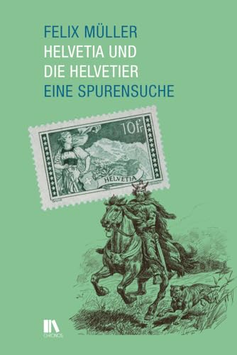 Helvetia und die Helvetier: Eine Spurensuche