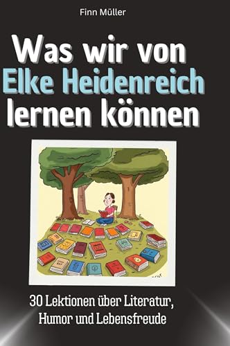 Was wir von Elke Heidenreich lernen können: 30 Lektionen über Literatur, Humor und Lebensfreude von 27Amigos