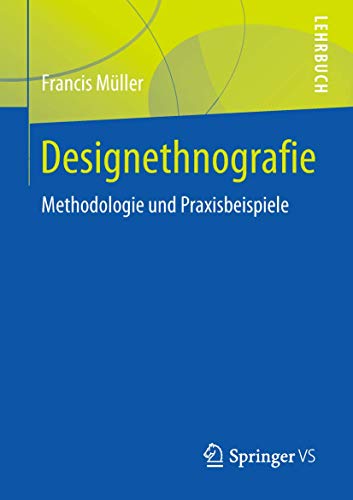 Designethnografie: Methodologie und Praxisbeispiele von Springer VS