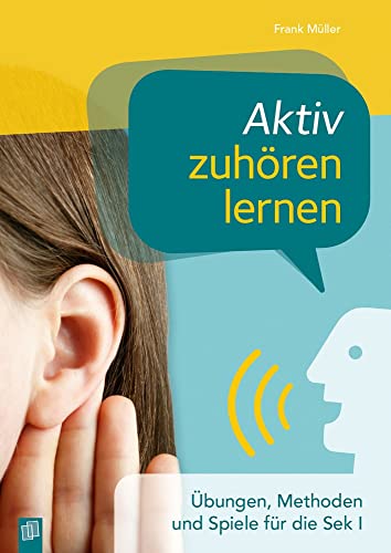 Aktiv zuhören lernen: Übungen, Methoden und Spiele für die Sek I Aktiv zuhören lernen: Übungen, Methoden und Spiele für die Sek I von Verlag An Der Ruhr