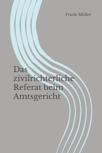Das zivilrichterliche Referat beim Amtsgericht Das zivilrichterliche Referat beim Amtsgericht