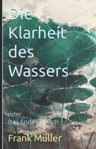 Die Klarheit des Wassers: Das Ende vom Ich Die Klarheit des Wassers: Das Ende vom Ich von Independently published