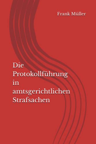 Die Protokollführung in amtsgerichtlichen Strafsachen Die Protokollführung in amtsgerichtlichen Strafsachen von Independently published