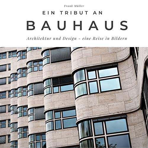 Ein Tribut an Bauhaus: Architektur und Design - eine Reise in Bildern Ein Tribut an Bauhaus: Architektur und Design - eine Reise in Bildern von 27 Amigos