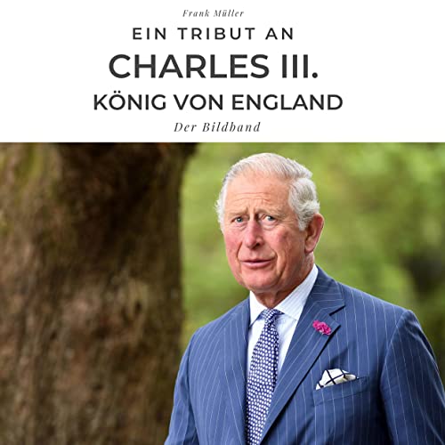 Ein Tribut an Charles III. König von England: Der Bildband