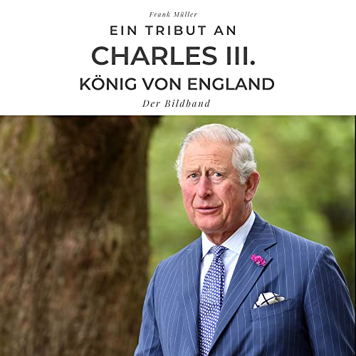 Ein Tribut an Charles III. König von England: Der Bildband Ein Tribut an Charles III. König von England: Der Bildband von 27 Amigos