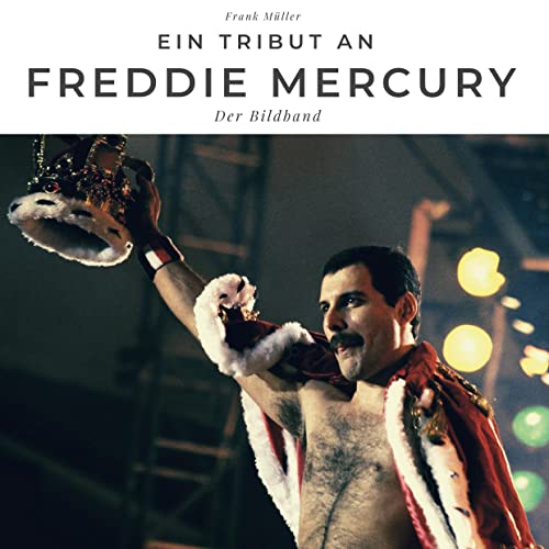 Ein Tribut an Freddy Mercury: Der Bildband Ein Tribut an Freddy Mercury: Der Bildband