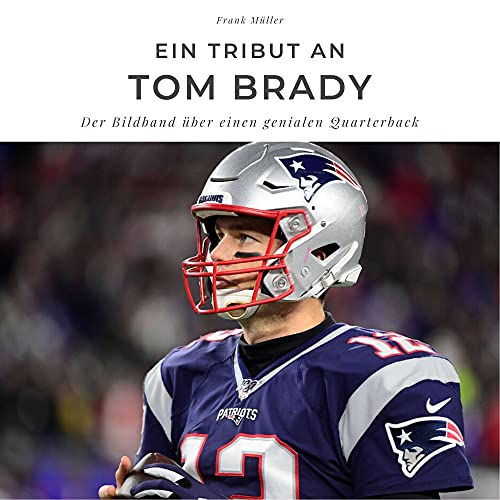 Ein Tribut an Tom Brady: Der Bildband über einen genialen Quarterback von 27 Amigos