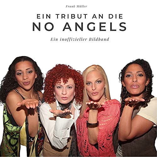 Ein Tribut an die No Angels: Der Bildband: Ein inoffizieller Bildband Ein Tribut an die No Angels: Der Bildband: Ein inoffizieller Bildband von 27 Amigos