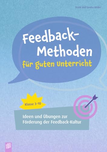 Feedback-Methoden für guten Unterricht: Ideen und Übungen zur Förderung der Feedbackkultur, Klasse 3-10 Feedback-Methoden für guten Unterricht: Ideen und Übungen zur Förderung der Feedbackkultur, Klasse 3-10