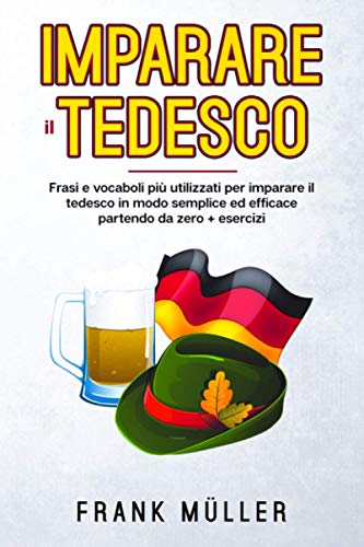Imparare il tedesco: FRASI E VOCABOLI PiÙ UTILIZZATI PER IMPARARE IL TEDESCO IN MODO SEMPLICE ED EFFICACE PARTENDO DA ZERO.+ ESERCIZI Imparare il tedesco: FRASI E VOCABOLI PiÙ UTILIZZATI PER IMPARARE IL TEDESCO IN MODO SEMPLICE ED EFFICACE PARTENDO DA ZERO.+ ESERCIZI