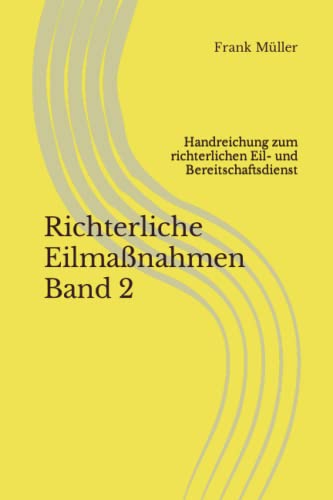Richterliche Eilmaßnahmen Band 2: Handreichung zum richterlichen Eil- und Bereitschaftsdienst Richterliche Eilmaßnahmen Band 2: Handreichung zum richterlichen Eil- und Bereitschaftsdienst von Independently published