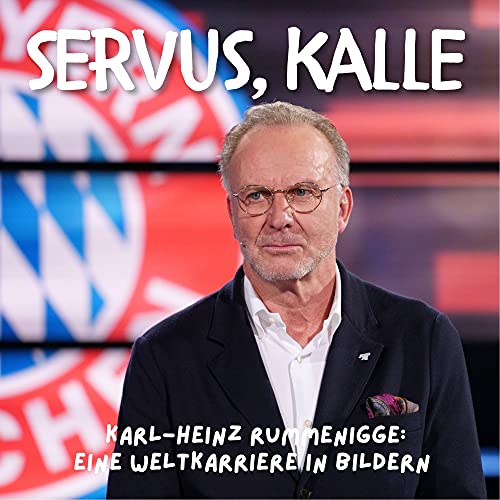 Servus, Kalle: Karl-Heinz Rummenigge: Eine Weltkarriere in Bildern von 27 Amigos