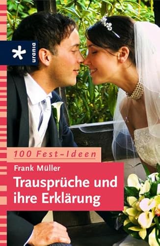 Trausprüche und ihre Erklärung: 100 Fest-Ideen Trausprüche und ihre Erklärung: 100 Fest-Ideen