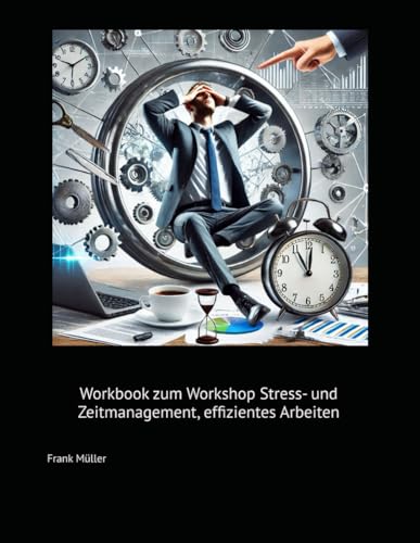 Workbook zum Workshop "Stress- und Zeitmanagement, effizientes Arbeiten" Workbook zum Workshop "Stress- und Zeitmanagement, effizientes Arbeiten" von Independently published