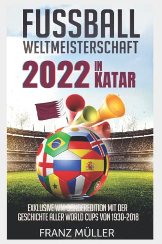 Fussball Weltmeisterschaft 2022 in Katar: Fussball Weltmeisterschaft 2022 in Katar: Exklusive WM-Sonderedition mit der Geschichte aller World Cups von 1930 bis 2018 - inklusive Spielplan, Gruppe