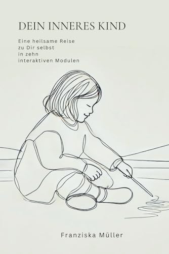 Dein inneres Kind - Eine heilsame Reise in zehn interaktiven Modulen: Impulsgebendes Arbeitsbuch, Heile Dein inneres Kind, gib ihm Heimat, werde ... und sei wieder frei für mehr Freude im Leben von Independently published