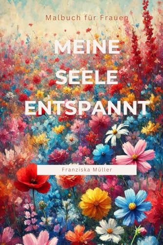 Meine Seele entspannt: Malbuch für Frauen