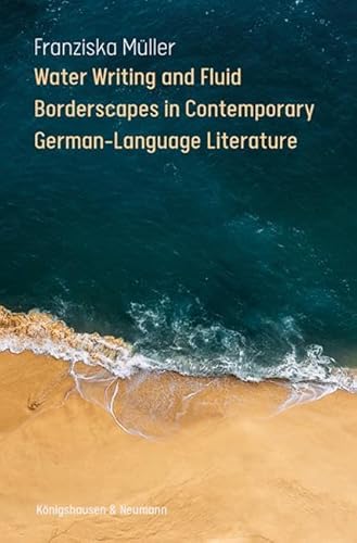 Water Writing and Fluid Borderscapes in Contemporary German-Language Literature (Epistemata - Literaturwissenschaft) von Königshausen u. Neumann
