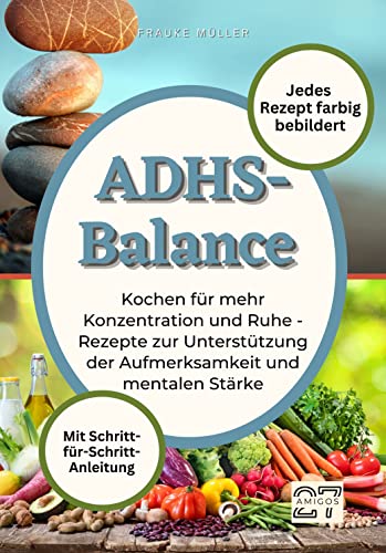 ADHS-Balance: Kochen für mehr Konzentration und Ruhe - Rezepte zur Unterstützung der Aufmerksamkeit und mentalen Stärke. Mit Schritt-für-Schritt-Anleitung. Jedes Rezept farbig bebildert von 27 Amigos