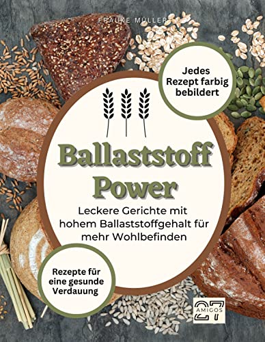 Ballaststoff-Power: Rezepte für eine gesunde Verdauung. Leckere Gerichte mit hohem Ballaststoffgehalt für mehr Wohlbefinden. Mit Schritt-für-Schritt-Anleitung - Jedes Rezept farbig bebildert von 27 Amigos
