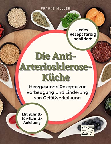 Die Anti-Arteriosklerose-Küche: Herzgesunde Rezepte zur Vorbeugung und Linderung von Gefäßverkalkung. Mit Schritt-für-Schritt-Anleitung - Jedes Rezept farbig bebildert Die Anti-Arteriosklerose-Küche: Herzgesunde Rezepte zur Vorbeugung und Linderung von Gefäßverkalkung. Mit Schritt-für-Schritt-Anleitung - Jedes Rezept farbig bebildert
