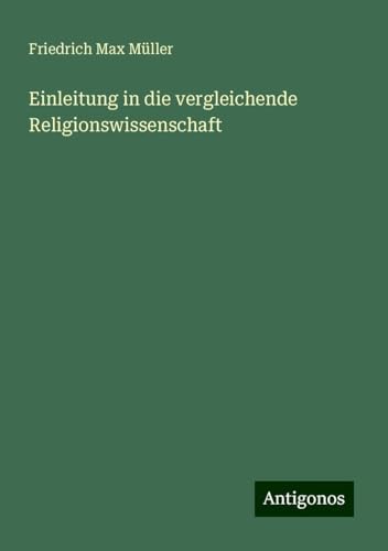 Einleitung in die vergleichende Religionswissenschaft Einleitung in die vergleichende Religionswissenschaft von Antigonos Verlag
