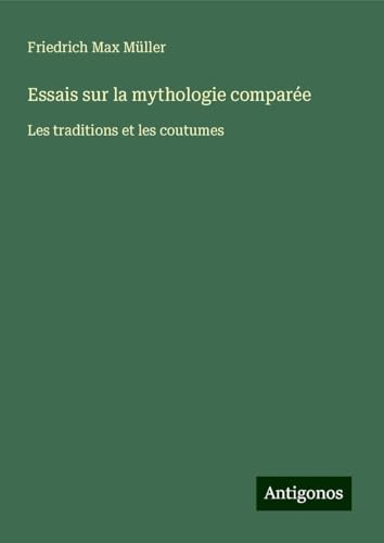 Essais sur la mythologie comparée: Les traditions et les coutumes Essais sur la mythologie comparée: Les traditions et les coutumes von Antigonos Verlag
