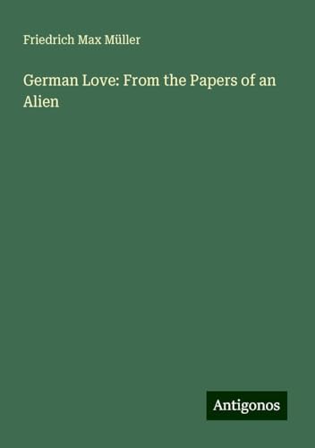 German Love: From the Papers of an Alien German Love: From the Papers of an Alien von Antigonos Verlag