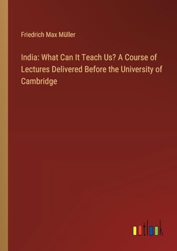India: What Can It Teach Us? A Course of Lectures Delivered Before the University of Cambridge von Outlook Verlag