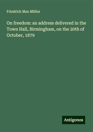 On freedom: an address delivered in the Town Hall, Birmingham, on the 20th of October, 1879 On freedom: an address delivered in the Town Hall, Birmingham, on the 20th of October, 1879 von Antigonos Verlag