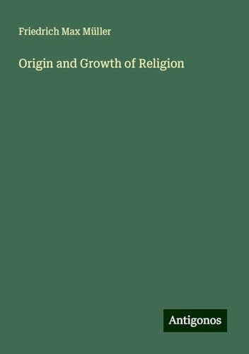 Origin and Growth of Religion Origin and Growth of Religion von Antigonos Verlag
