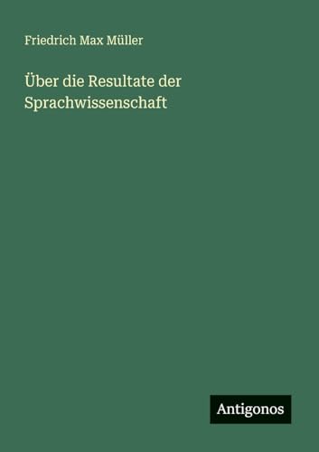 Über die Resultate der Sprachwissenschaft Über die Resultate der Sprachwissenschaft von Antigonos Verlag