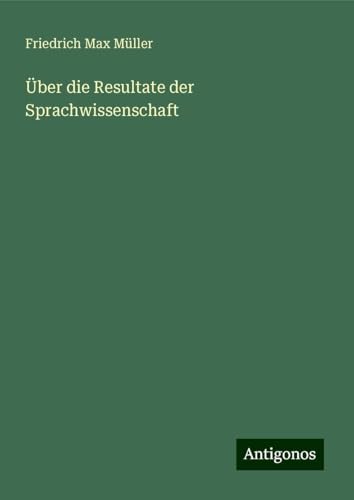 Über die Resultate der Sprachwissenschaft Über die Resultate der Sprachwissenschaft von Antigonos Verlag