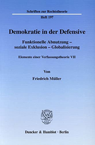 Elemente einer Verfassungstheorie, Bd.7, Demokratie in der Defensive: Funktionelle Abnutzung - soziale Exklusion - Globalisierung. Elemente einer ... Christensen. (Schriften zur Rechtstheorie)