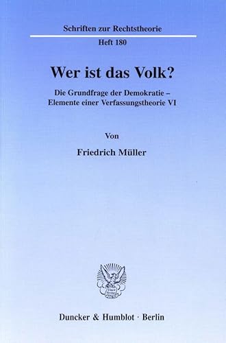 Wer ist das Volk?: Die Grundfrage der Demokratie - Elemente einer Verfassungstheorie VI. Hrsg. von Ralph Christensen. (Schriften zur Rechtstheorie)