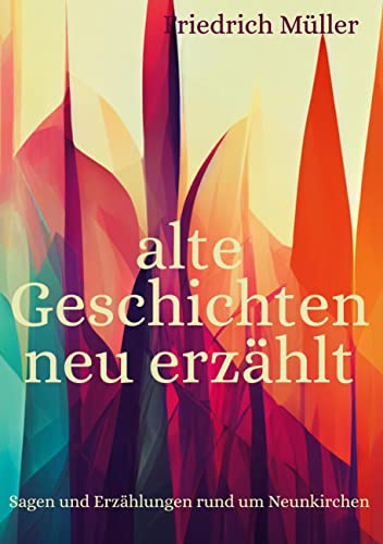 alte Geschichten neu erzählt: Sagen und Erzählungen rund um Neunkirchen von BoD – Books on Demand