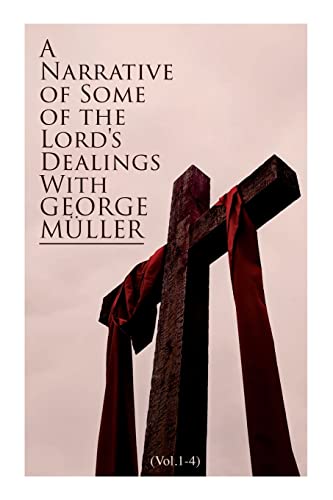 A Narrative of Some of the Lord's Dealings With George Müller (Vol.1-4): Complete Edition