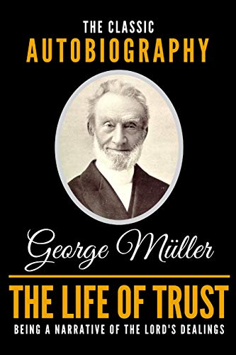 The Life Of Trust - The Classic Autobiography Of George Müller von Independently Published