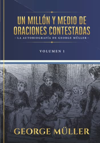Un millon y medio de oraciones contestadas - Vol. 1: La autobiografia de George Müller Un millon y medio de oraciones contestadas - Vol. 1: La autobiografia de George Müller von Teologia para Vivir