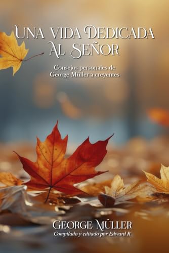 Una vida dedicada al Señor: Consejos personales de George Müller a creyentes