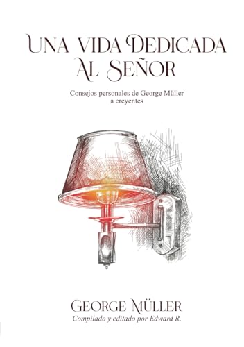 Una vida dedicada al Señor: Consejos personales de George Müller a creyentes von Independently published