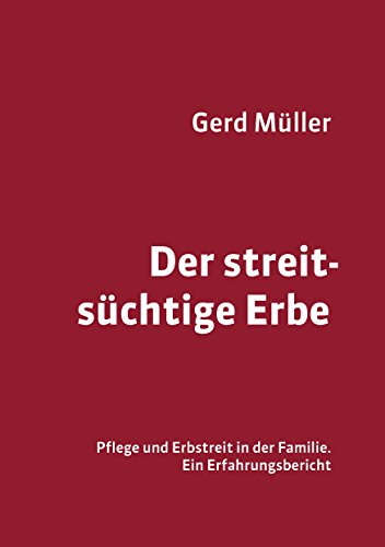 Der streitsüchtige Erbe: Pflege und Erbstreit in der Familie - ein Erfahrungsbericht von Books on Demand
