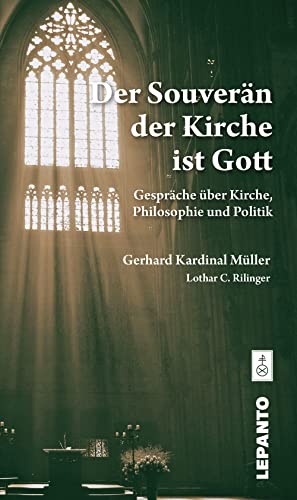 Der Souverän der Kirche ist Gott: Gespräche über Kirche, Philosophie und Politik von Lepanto Verlag