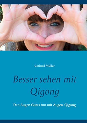 Besser sehen mit Qigong: Den Augen Gutes tun mit Augen-Qigong Besser sehen mit Qigong: Den Augen Gutes tun mit Augen-Qigong