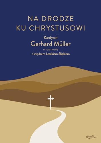 Na drodze ku Chrystusowi: Kardynał Gerhard Müller w rozmowie z księdzem Leszkiem Slipkiem Na drodze ku Chrystusowi: Kardynał Gerhard Müller w rozmowie z księdzem Leszkiem Slipkiem