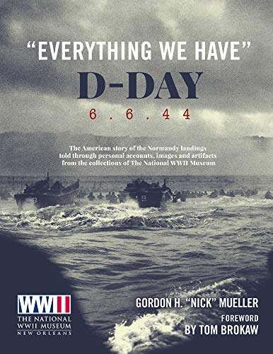 Ww2 Museum D-Day Everything We Have: D-Day 6.6.44 ("Everything We Have": D-Day 6.6.44: The American story of the Normandy landings)