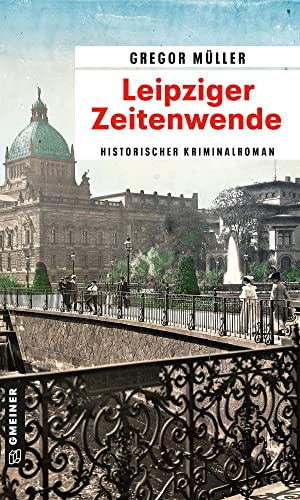 Leipziger Zeitenwende: Historischer Kriminalroman (Kommissar Joseph Kreiser) (Zeitgeschichtliche Kriminalromane im GMEINER-Verlag)