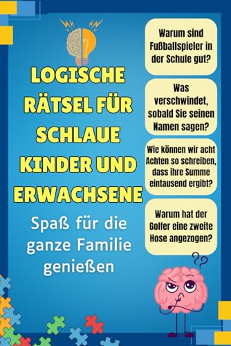 LOGISCHE RÄTSEL FÜR SCHLAUE KINDER UND ERWACHSENE -Spaß für die ganze Familie genießen: Mathematik Rätsel, Denksportaufgaben, Lustige Rätsel ,Laterales Denken-"Geeignet für alle Altersgruppen" von Independently published