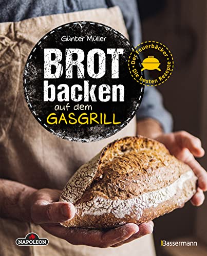 Brot backen auf dem Gasgrill. Der Feuerbäcker - Die besten Rezepte: Würzige und süße Brote - aromatisch wie aus dem Holzofen - von Bassermann Verlag